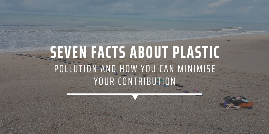 Seven facts about plastic pollution and how you can minimise your ...